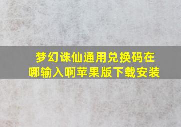 梦幻诛仙通用兑换码在哪输入啊苹果版下载安装