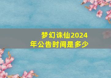 梦幻诛仙2024年公告时间是多少