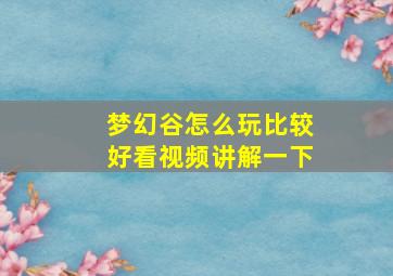 梦幻谷怎么玩比较好看视频讲解一下