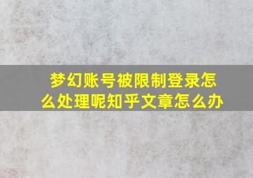 梦幻账号被限制登录怎么处理呢知乎文章怎么办