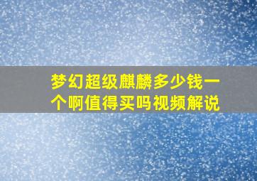 梦幻超级麒麟多少钱一个啊值得买吗视频解说