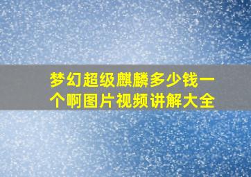 梦幻超级麒麟多少钱一个啊图片视频讲解大全