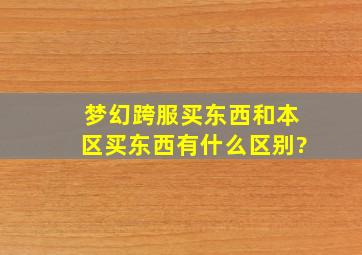 梦幻跨服买东西和本区买东西有什么区别?