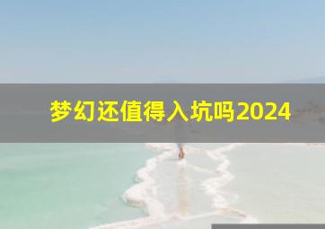 梦幻还值得入坑吗2024