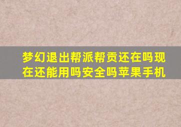 梦幻退出帮派帮贡还在吗现在还能用吗安全吗苹果手机