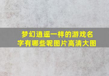 梦幻逍遥一样的游戏名字有哪些呢图片高清大图