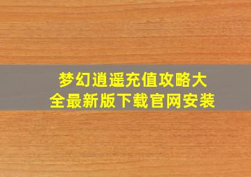 梦幻逍遥充值攻略大全最新版下载官网安装