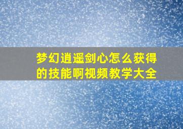 梦幻逍遥剑心怎么获得的技能啊视频教学大全