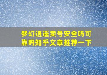 梦幻逍遥卖号安全吗可靠吗知乎文章推荐一下