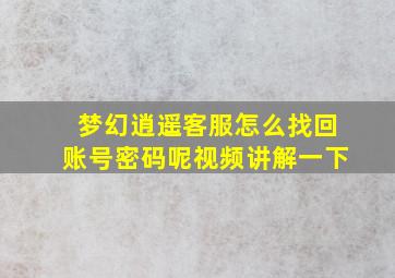 梦幻逍遥客服怎么找回账号密码呢视频讲解一下