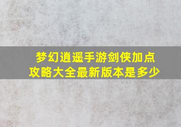 梦幻逍遥手游剑侠加点攻略大全最新版本是多少