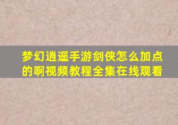 梦幻逍遥手游剑侠怎么加点的啊视频教程全集在线观看