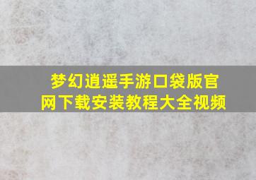 梦幻逍遥手游口袋版官网下载安装教程大全视频