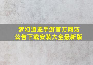 梦幻逍遥手游官方网站公告下载安装大全最新版