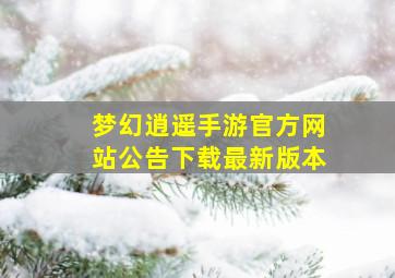 梦幻逍遥手游官方网站公告下载最新版本