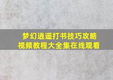 梦幻逍遥打书技巧攻略视频教程大全集在线观看