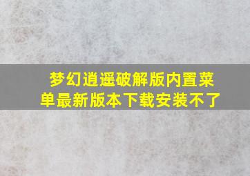 梦幻逍遥破解版内置菜单最新版本下载安装不了