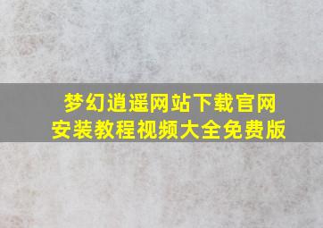 梦幻逍遥网站下载官网安装教程视频大全免费版