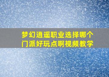 梦幻逍遥职业选择哪个门派好玩点啊视频教学