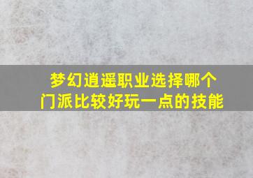 梦幻逍遥职业选择哪个门派比较好玩一点的技能