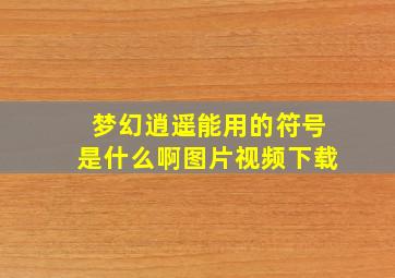 梦幻逍遥能用的符号是什么啊图片视频下载