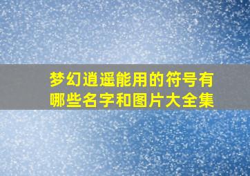 梦幻逍遥能用的符号有哪些名字和图片大全集