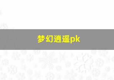 梦幻逍遥pk