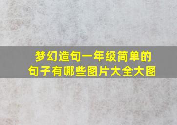 梦幻造句一年级简单的句子有哪些图片大全大图