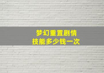 梦幻重置剧情技能多少钱一次