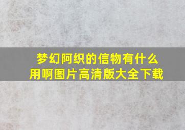 梦幻阿织的信物有什么用啊图片高清版大全下载