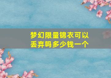 梦幻限量锦衣可以丢弃吗多少钱一个