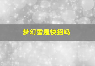 梦幻雪是快招吗