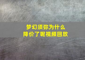 梦幻须弥为什么降价了呢视频回放