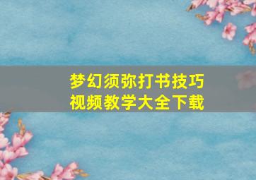 梦幻须弥打书技巧视频教学大全下载