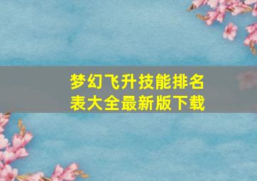 梦幻飞升技能排名表大全最新版下载