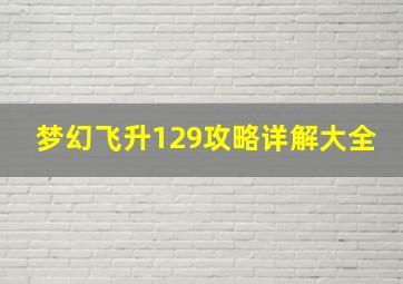 梦幻飞升129攻略详解大全