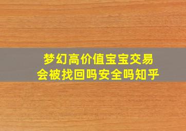 梦幻高价值宝宝交易会被找回吗安全吗知乎