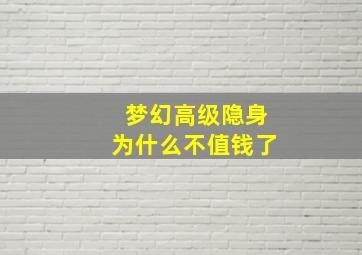 梦幻高级隐身为什么不值钱了