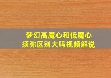 梦幻高魔心和低魔心须弥区别大吗视频解说