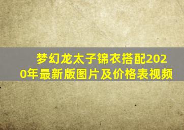 梦幻龙太子锦衣搭配2020年最新版图片及价格表视频