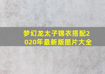 梦幻龙太子锦衣搭配2020年最新版图片大全