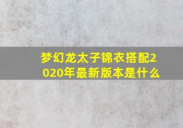 梦幻龙太子锦衣搭配2020年最新版本是什么