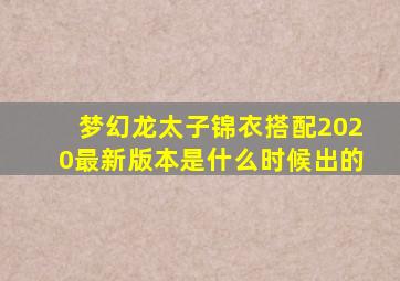 梦幻龙太子锦衣搭配2020最新版本是什么时候出的