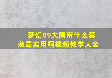 梦幻09大唐带什么套装最实用啊视频教学大全