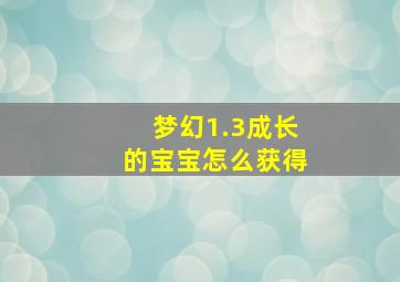 梦幻1.3成长的宝宝怎么获得