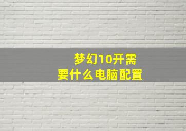 梦幻10开需要什么电脑配置