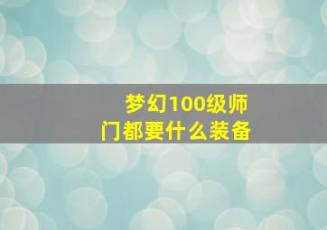 梦幻100级师门都要什么装备