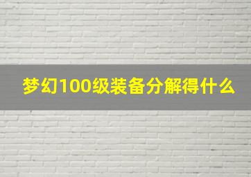 梦幻100级装备分解得什么