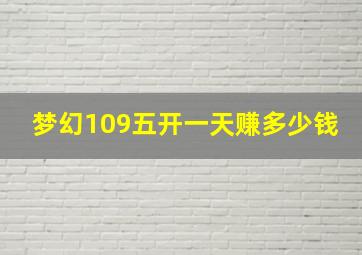 梦幻109五开一天赚多少钱