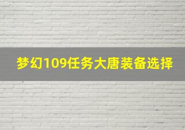 梦幻109任务大唐装备选择